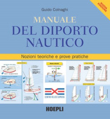 Manuale del diporto nautico. Nozioni tecniche e prove pratiche Guido Colnaghi
