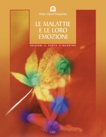 Le malattie e le loro emozioni. Come comprendere le nostre relazioni psicosomatiche Gérard Charpentier