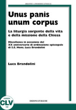 Unis panis unum corpus. La liturgia sorgente della vita e della missione della chiesa Luca Brandolini