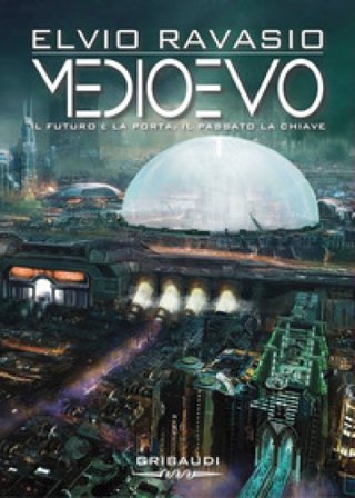 Medioevo. Il futuro è la porta, il passato la chiave Elvio Ravasio