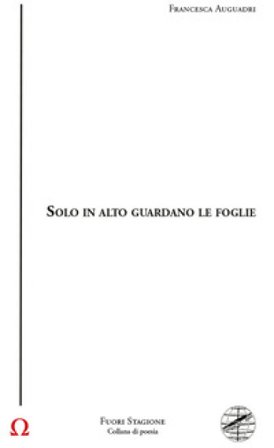 Solo in alto guardano le foglie Francesca Auguadri