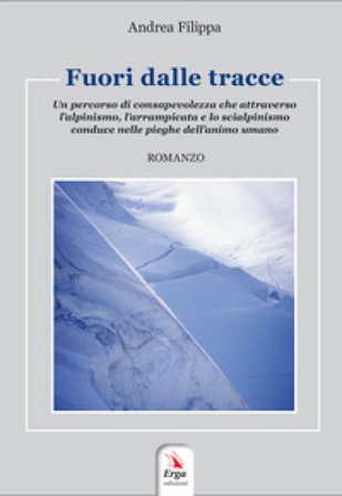Fuori dalle tracce. Un percorso di consapevolezza che attraverso l'alpinismo, l'arrampicata e lo scialpinismo, conduce nelle pieghe dell'animo umano. 