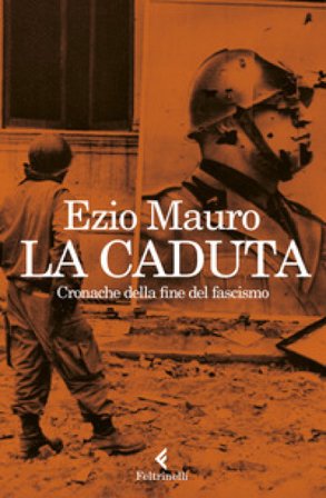 La caduta. Cronache dalla fine del fascismo Ezio Mauro