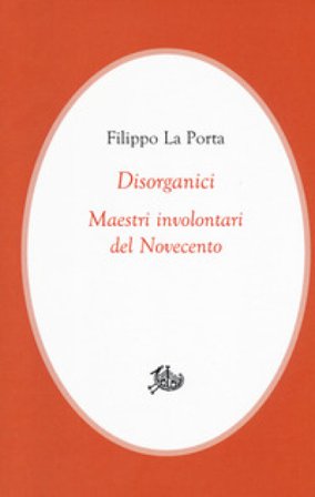 Disorganici. Maestri involontari del Novecento Filippo La Porta