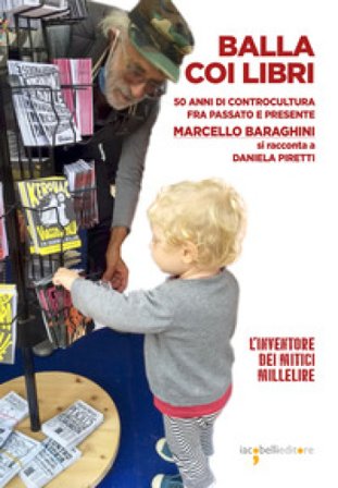 Balla coi libri. 50 anni di controcultura fra passato e presente. Marcello Baraghini si racconta a Daniela Piretti Daniela Piretti