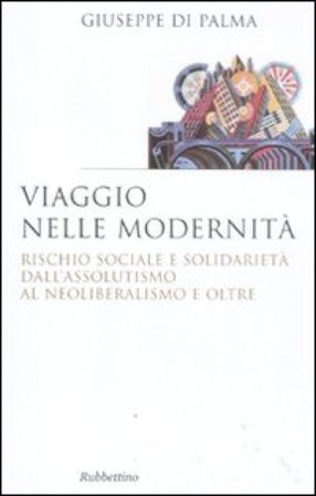 Viaggio nelle modernità. Rischio sociale e solidarietà dall'assolutismo al neoliberalismo e oltre Giuseppe Di Palma
