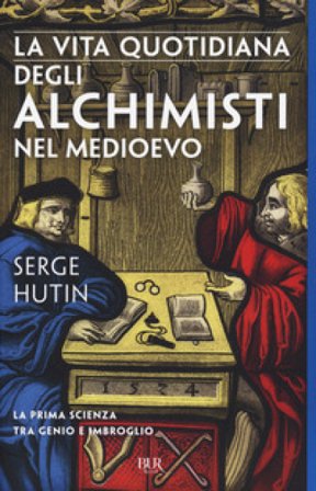 La vita quotidiana degli alchimisti nel Medioevo Serge Hutin