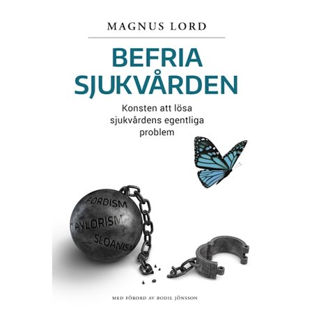 Befria sjukvården: Konsten att lösa sjukvårdens egentliga problem (inbunden)