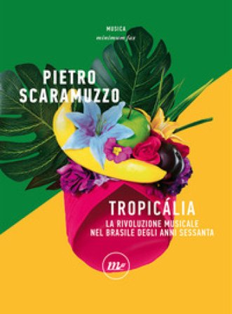Tropicália. La rivoluzione musicale nel Brasile degli anni Sessanta Pietro Scaramuzzo