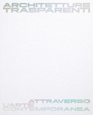 Architetture trasparenti. Attraverso l'arte contemporanea. Catalogo della mostra (Passariano di Codroipo, 8 giugno-26 ottobre 2025). Ediz. italiana e 