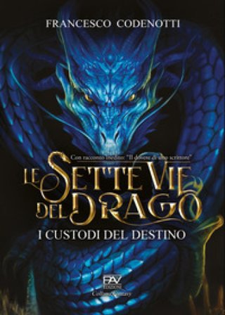 I custodi del destino. Le sette vie del drago Francesco Codenotti