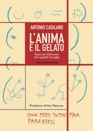 L'anima e il gelato. Racconti dell'uomo dal cappello di paglia Antonio Catalano