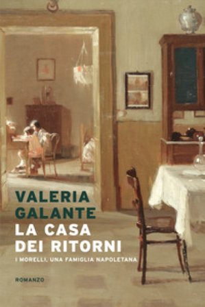 La casa dei ritorni. I Morelli, una famiglia napoletana Valeria Galante