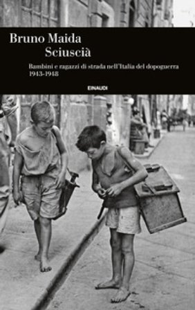Sciuscià. Bambini e ragazzi di strada nell'Italia del dopoguerra (1943-1948) Bruno Maida