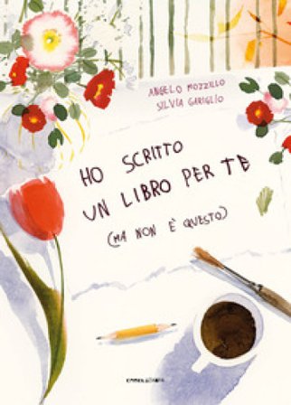 Ho scritto un libro per te (ma non è questo). Ediz. a colori Angelo Mozzillo