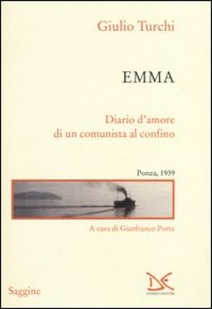 Emma. Diario d'amore di un comunista al confino. Ponza, 1939 Giulio Turchi