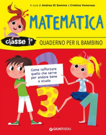 Quaderno per il bambino. Matematica classe 1a. Come rafforzare quello che serve per andare bene a scuola Andrea Di Somma