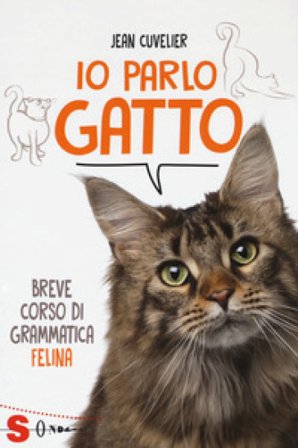 Io parlo gatto. Breve corso di grammatica felina Jean Cuvelier