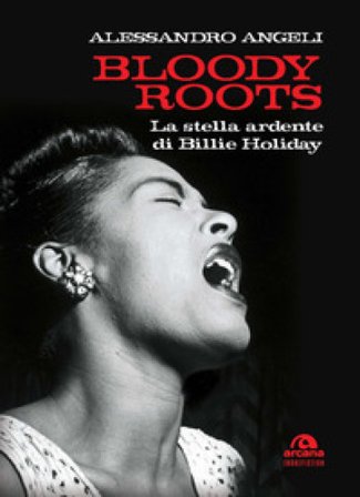 Bloody roots. La stella ardente di Billie Holiday Alessandro Angeli