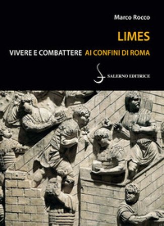 Limes. Vivere e combattere ai confini di Roma Marco Rocco