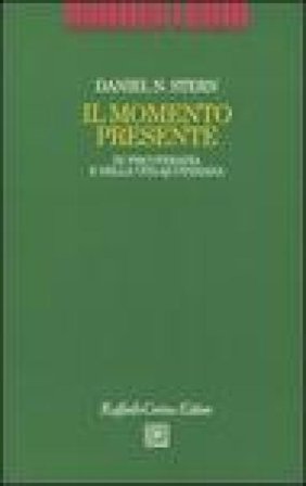 Il momento presente. In psicoterapia e nella vita quotidiana Daniel N. Stern