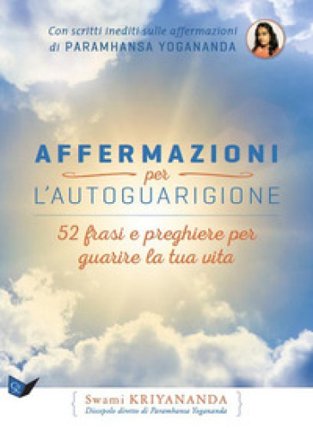 Affermazioni per l'autoguarigione. 52 frasi e preghiere per guarire la tua vita Swami Kriyananda