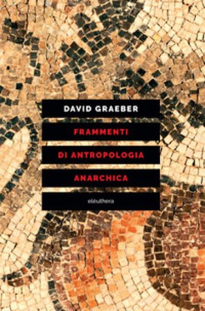 Frammenti di antropologia anarchica David Graeber