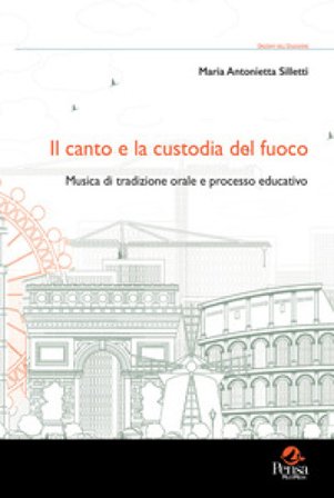 Il canto e la custodia del fuoco. Musica di tradizione orale e processo educativo Maria Antonietta Silletti