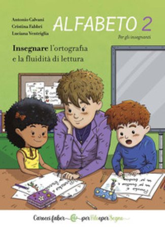 Alfabeto 2. Insegnare l'ortografia e la fluidità di lettura. Per gli insegnanti Antonio Calvani