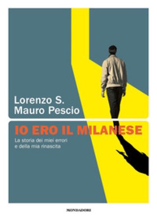 Io ero il milanese. La storia dei miei errori e della mia rinascita S. Lorenzo