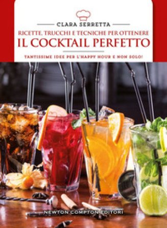 Ricette, trucchi e tecniche per ottenere il cocktail perfetto Clara Serretta