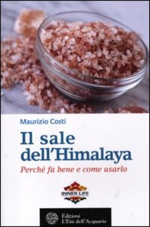 Il sale dell'Himalaya. Perché fa bene e come usarlo Maurizio Costi