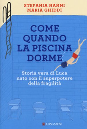 Come quando la piscina dorme. Storia vera di Luca nato con il superpotere della fragilità Stefania Nanni