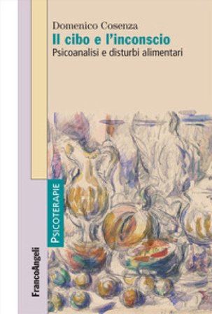 Il cibo e l'inconscio. Psicoanalisi e disturbi alimentari Domenico Cosenza