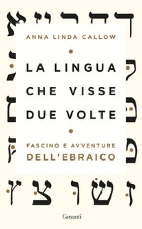 La lingua che visse due volte. Fascino e avventure dell'ebraico Anna Linda Callow