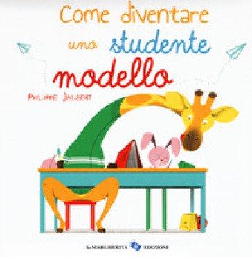 Come diventare uno studente modello. Ediz. a colori Philippe Jalbert