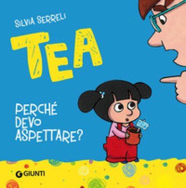 Perché devo aspettare? Tea. Ediz. illustrata Silvia Serreli
