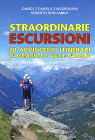 Straordinarie escursioni. 70 avvincenti itinerari in Piemonte e Valle d'Aosta Davide Zangirolami