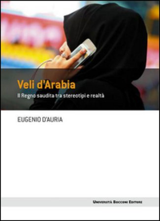 Veli d'Arabia. Il Regno saudita tra stereotipi e realtà Eugenio D'Auria