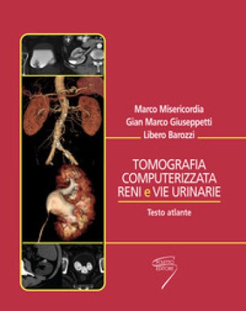 Tomografia computerizzata reni e vie urinarie. Testo atlante Marco Miserini