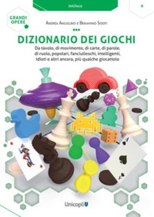 Dizionario dei giochi. Da tavolo, di movimento, di carte, di parole, di ruolo, popolari, fanciulleschi, intelligenti, idioti e altri ancora, più 