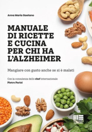 Manuale di ricette e cucina per chi ha l'alzheimer. Mangiare con gusto anche se si è malati Anna Maria Gaetano