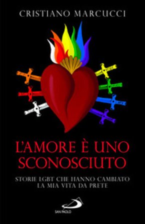 L'amore è uno sconosciuto. Storie LGBT che hanno cambiato la mia vita da prete Cristiano Marcucci