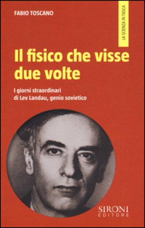 Il fisico che visse due volte. I giorni straordinari di Lev Landau, genio sovietico Fabio Toscano