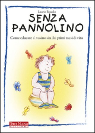 Senza pannolino. Come educare al vasino sin dai primi mesi di vita Laurie Boucke