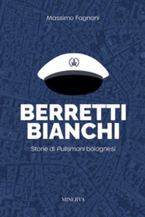 Berretti bianchi. Storie di Pulismani bolognesi Massimo Fagnoni