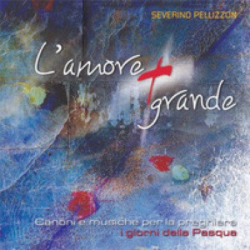 L'amore più grande. Canoni e musiche per la preghiera. I giorni di Pasqua. Con CD Audio Severino Pellizzon