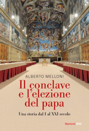 Il Conclave e l'elezione del papa. Una storia dal I al XXI secolo Alberto Melloni