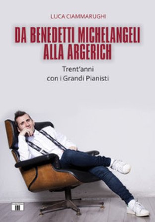 Da Benedetti Michelangeli alla Argerich. Trent'anni con i grandi pianisti Luca Ciammarughi