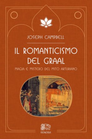 Il romanticismo del Graal. Magia e mistero del mito arturiano Joseph Campbell